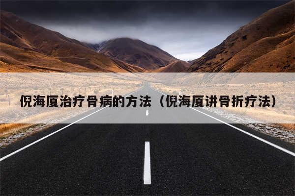 倪海厦治疗骨病的方法（倪海厦讲骨折疗法）