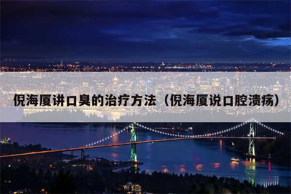 倪海厦讲口臭的治疗方法（倪海厦说口腔溃疡）