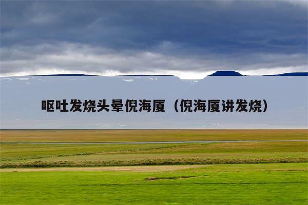 呕吐发烧头晕倪海厦（倪海厦讲发烧）