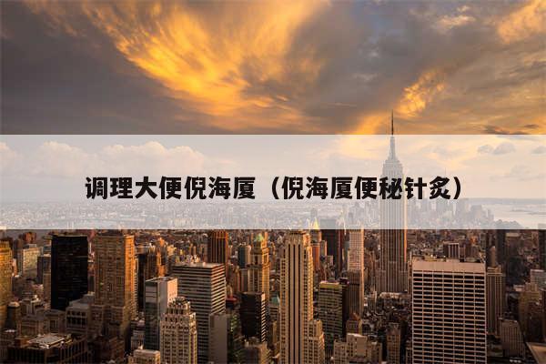 调理大便倪海厦（倪海厦便秘针炙）