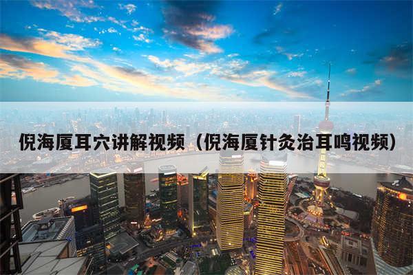 倪海厦耳穴讲解视频（倪海厦针灸治耳鸣视频）