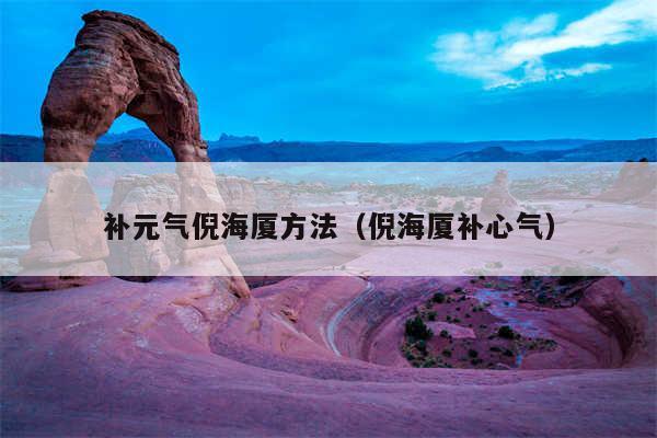 补元气倪海厦方法（倪海厦补心气）