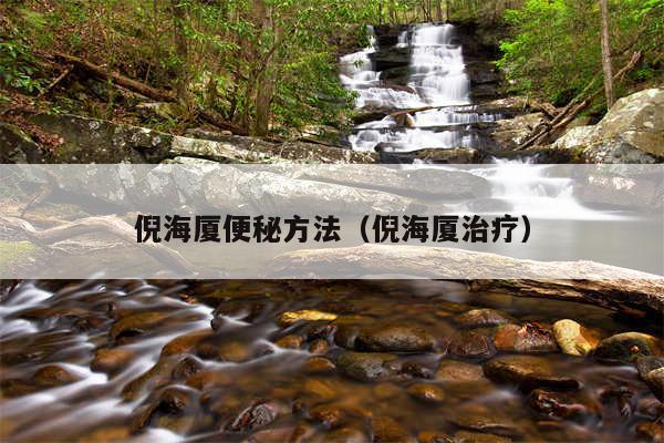 倪海厦便秘方法（倪海厦治疗）