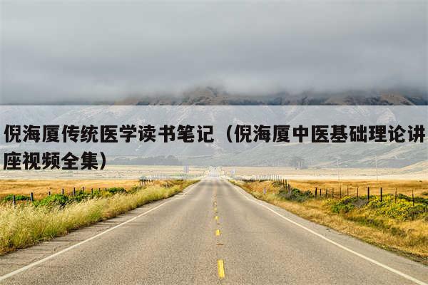 倪海厦传统医学读书笔记（倪海厦中医基础理论讲座视频全集）