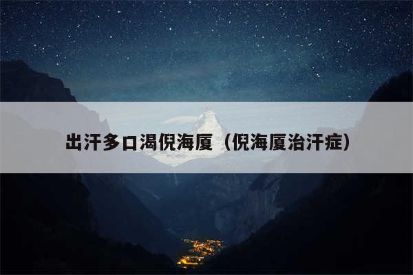 出汗多口渴倪海厦（倪海厦治汗症）