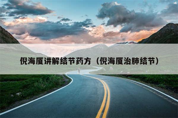 倪海厦讲解结节药方（倪海厦治肺结节）