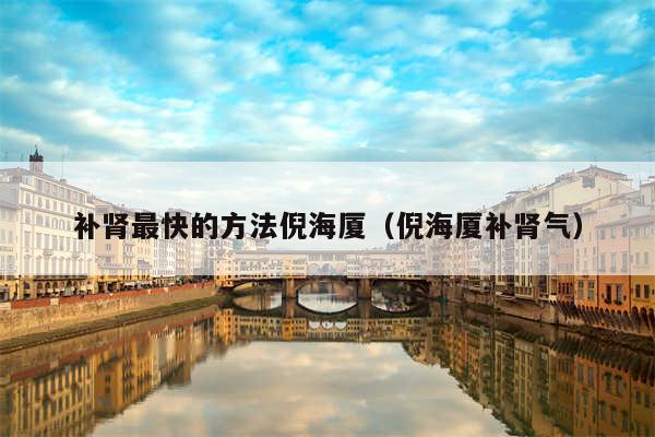 补肾最快的方法倪海厦（倪海厦补肾气）