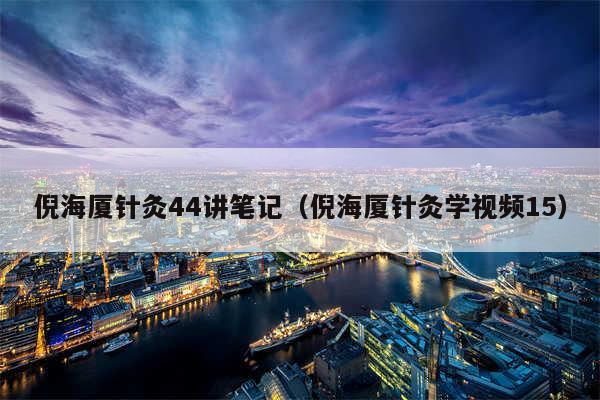 倪海厦针灸44讲笔记（倪海厦针灸学视频15）