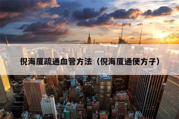 倪海厦疏通血管方法（倪海厦通便方子）