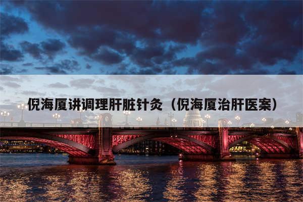 倪海厦讲调理肝脏针灸（倪海厦治肝医案）