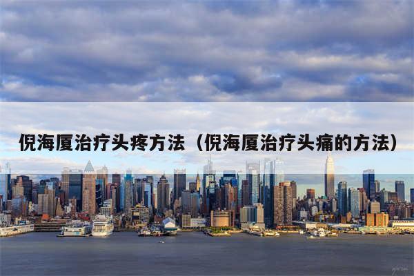 倪海厦治疗头疼方法（倪海厦治疗头痛的方法）