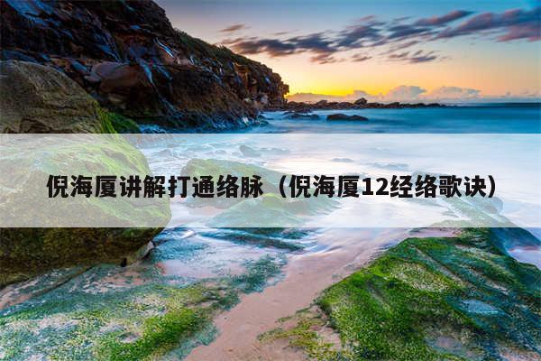 倪海厦讲解打通络脉（倪海厦12经络歌诀）