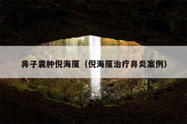 鼻子囊肿倪海厦（倪海厦治疗鼻炎案例）