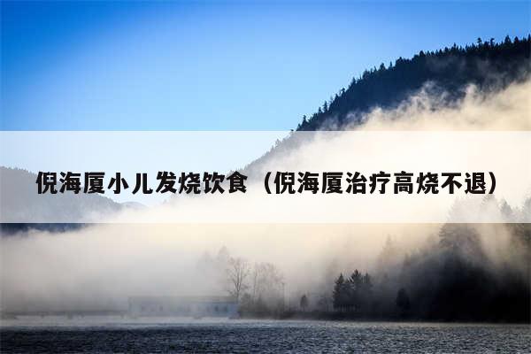 倪海厦小儿发烧饮食（倪海厦治疗高烧不退）