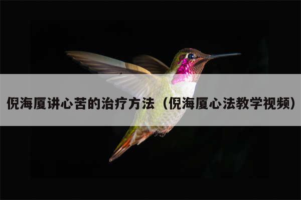 倪海厦讲心苦的治疗方法（倪海厦心法教学视频）