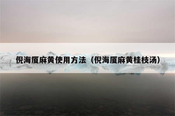 倪海厦麻黄使用方法（倪海厦麻黄桂枝汤）