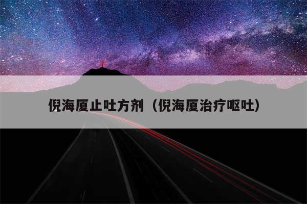 倪海厦止吐方剂（倪海厦治疗呕吐）