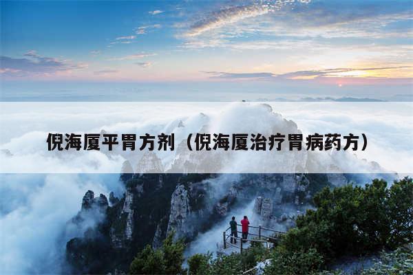 倪海厦平胃方剂（倪海厦治疗胃病药方）