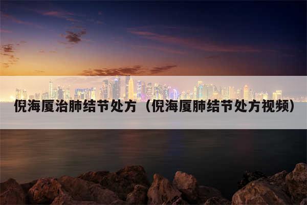 倪海厦治肺结节处方（倪海厦肺结节处方视频）