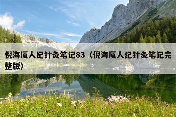 倪海厦人纪针灸笔记83（倪海厦人纪针灸笔记完整版）