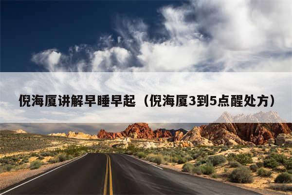 倪海厦讲解早睡早起（倪海厦3到5点醒处方）