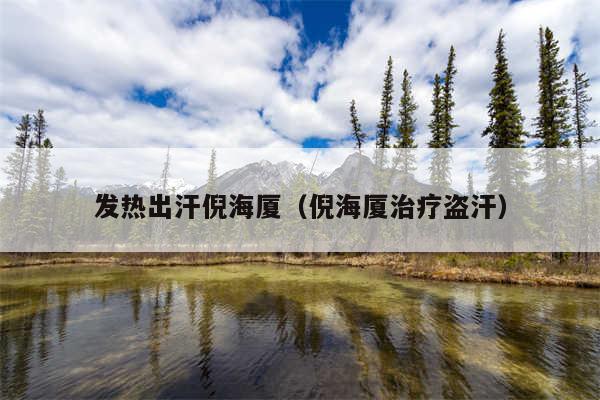 发热出汗倪海厦（倪海厦治疗盗汗）