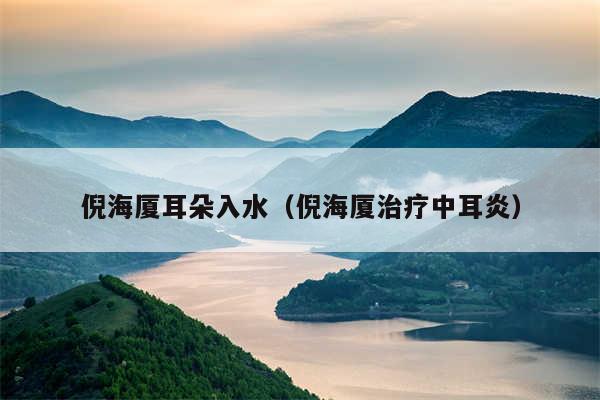 倪海厦耳朵入水（倪海厦治疗中耳炎）