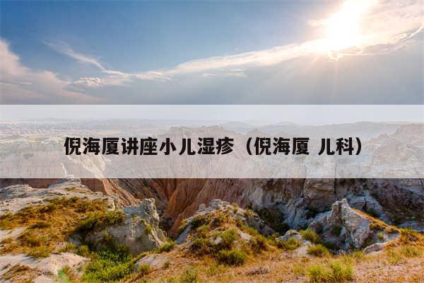 倪海厦讲座小儿湿疹（倪海厦 儿科）