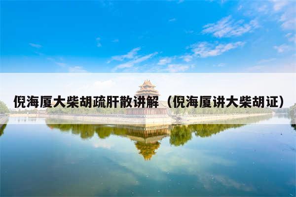 倪海厦大柴胡疏肝散讲解（倪海厦讲大柴胡证）