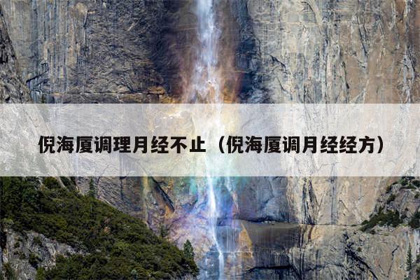 倪海厦调理月经不止（倪海厦调月经经方）