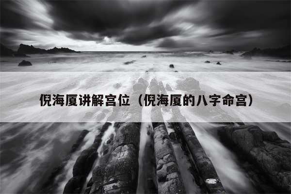 倪海厦讲解宫位（倪海厦的八字命宫）