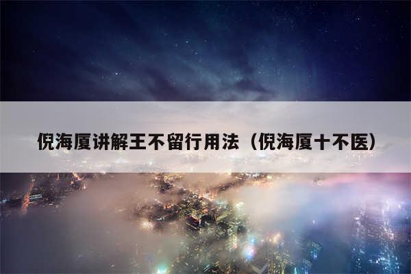 倪海厦讲解王不留行用法（倪海厦十不医）