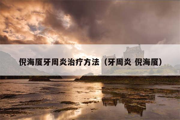 倪海厦牙周炎治疗方法（牙周炎 倪海厦）