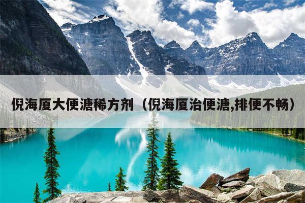 倪海厦大便溏稀方剂（倪海厦治便溏,排便不畅）