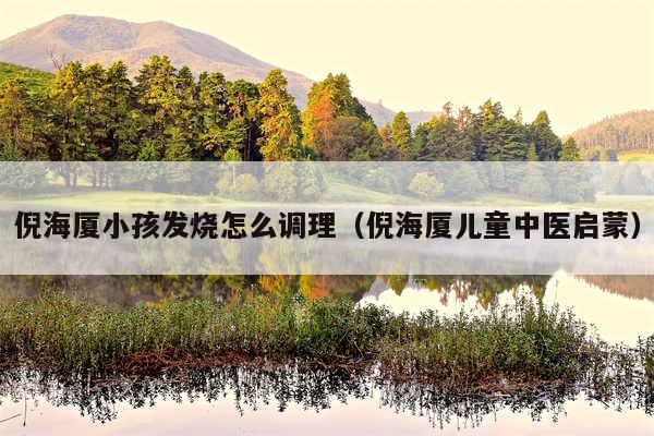 倪海厦小孩发烧怎么调理（倪海厦儿童中医启蒙）