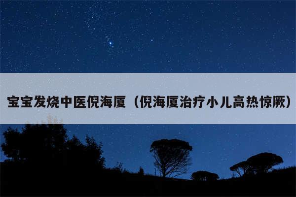 宝宝发烧中医倪海厦（倪海厦治疗小儿高热惊厥）