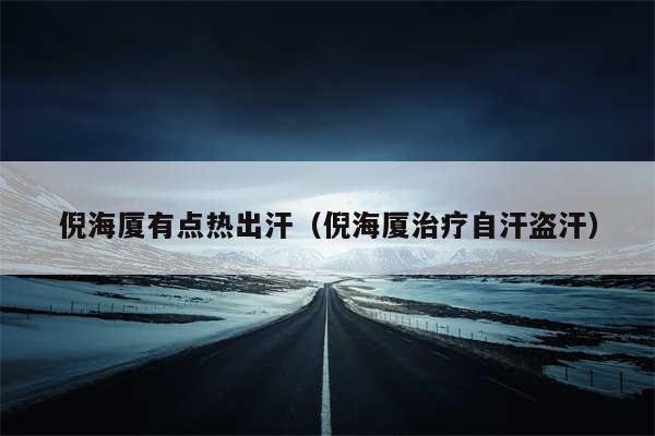 倪海厦有点热出汗（倪海厦治疗自汗盗汗）