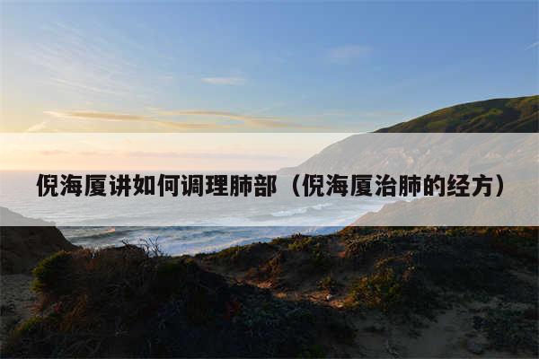 倪海厦讲如何调理肺部（倪海厦治肺的经方）