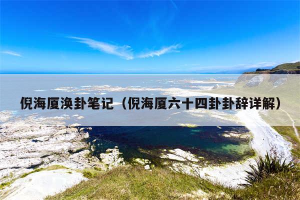 倪海厦涣卦笔记（倪海厦六十四卦卦辞详解）