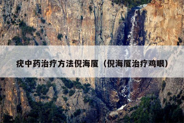 疣中药治疗方法倪海厦（倪海厦治疗鸡眼）