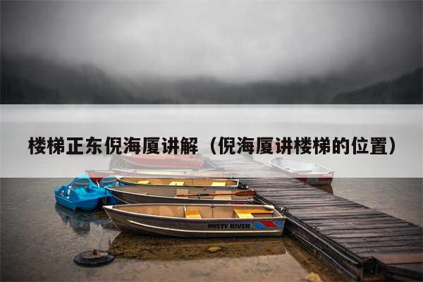楼梯正东倪海厦讲解（倪海厦讲楼梯的位置）