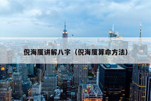 倪海厦讲解八字(倪海厦算命方法)