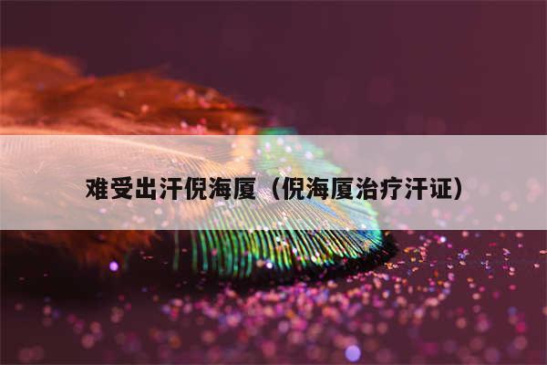 难受出汗倪海厦(倪海厦治疗汗证)