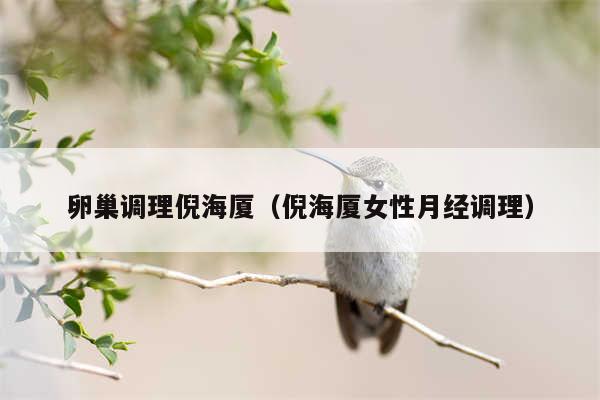 卵巢调理倪海厦（倪海厦女性月经调理）