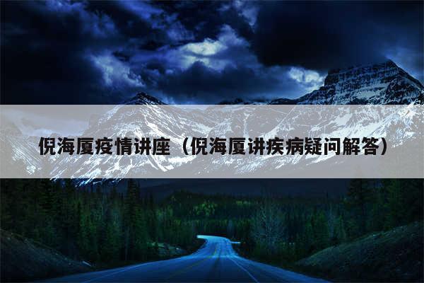 倪海厦疫情讲座(倪海厦讲疾病疑问解答)