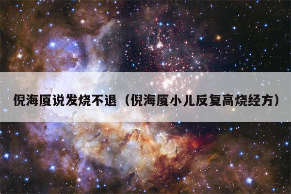 倪海厦说发烧不退(倪海厦小儿反复高烧经方)