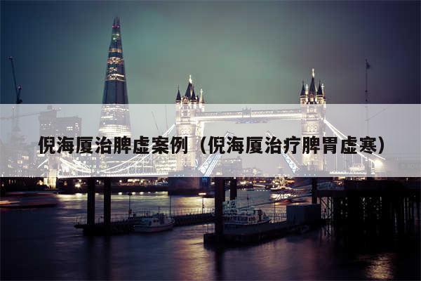 倪海厦治脾虚案例(倪海厦治疗脾胃虚寒)