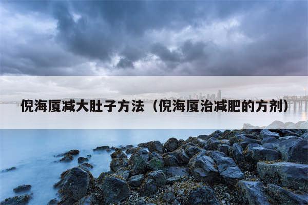 倪海厦减大肚子方法(倪海厦治减肥的方剂)