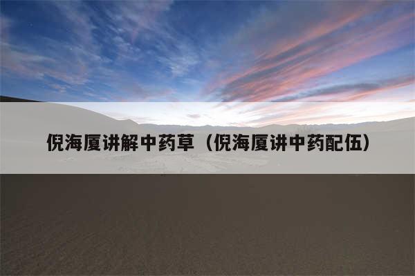 倪海厦讲解中药草（倪海厦讲中药配伍）