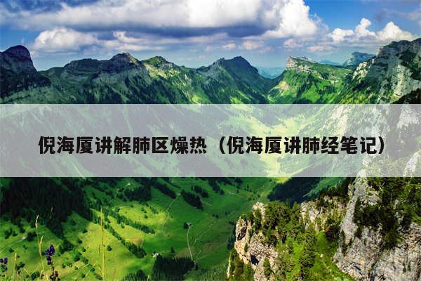 倪海厦讲解肺区燥热（倪海厦讲肺经笔记）